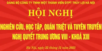 Đảng ủy Công ty TNHH Một thành viên Đầu tư phát triển Thủy lợi Hà Nội: Tổ chức Hội nghị nghiên cứu, học tập, quán triệt và tuyên truyền Nghị quyết Hội nghị lần thứ tám Ban Chấp hành Trung ương Đảng khóa XIII