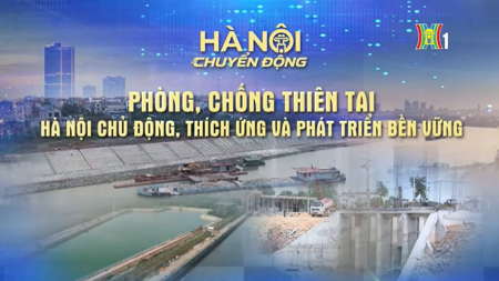 “HÀ NỘI CHUYỂN ĐỘNG”: PHÒNG, CHỐNG THIÊN TAI – HÀ NỘI CHỦ ĐỘNG, THÍCH ỨNG VÀ PHÁT TRIỂN BỀN VỮNG